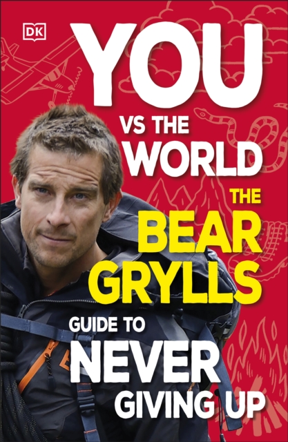 You Vs the World : The Bear Grylls Guide to Never Giving Up, EPUB eBook