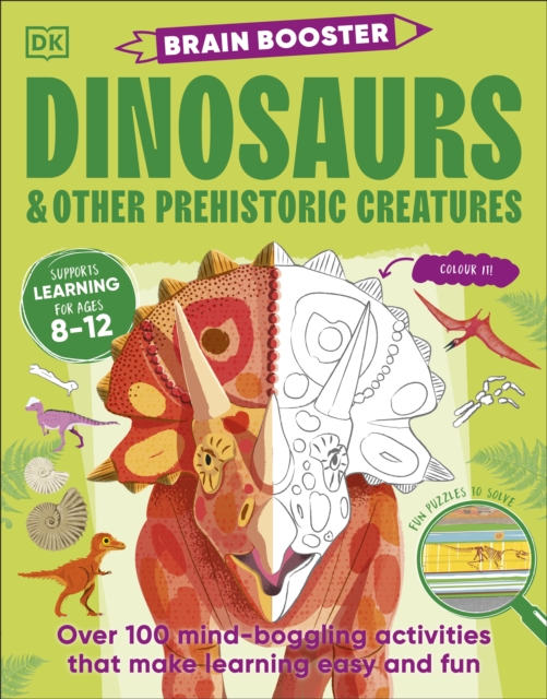 Brain Booster Dinosaurs and Other Prehistoric Creatures : Over 100 Mind-Boggling Activities that Make Learning Easy and Fun, Paperback / softback Book