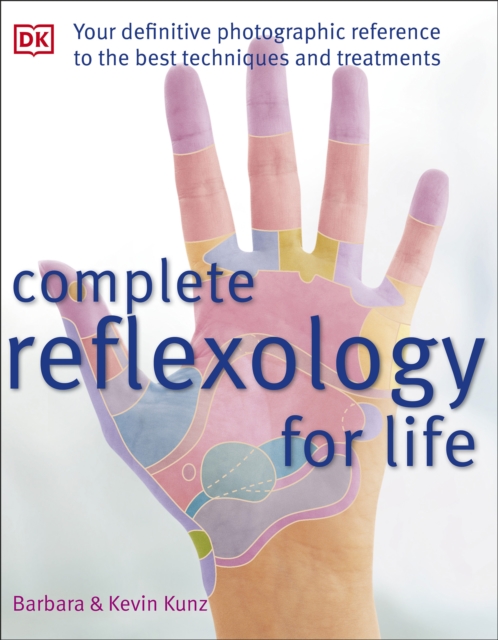 Complete Reflexology for Life : The Definitive Illustrated Reference to Reflexology for All Ages—from Infants to Seniors, EPUB eBook