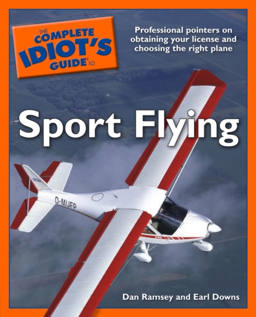 The Complete Idiot's Guide to Sport Flying : Professional Pointers on Obtaining Your License and Choosing the Right Plane, EPUB eBook