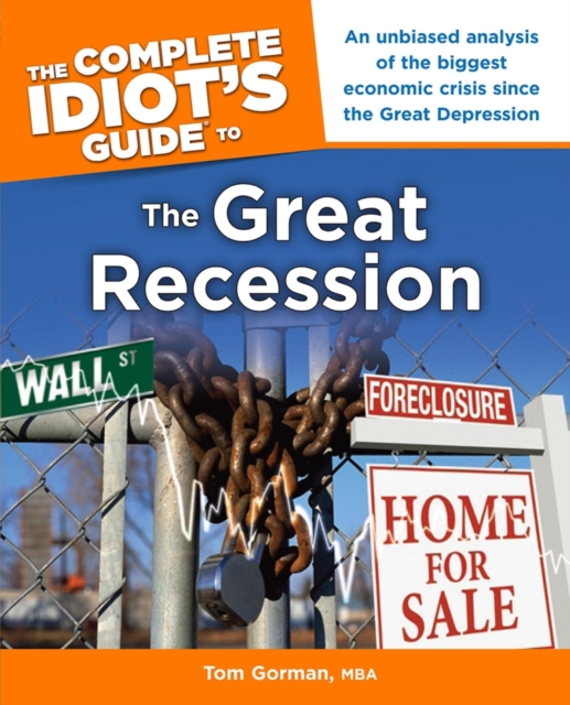 The Complete Idiot's Guide to the Great Recession : An Unbiased Analysis of the Biggest Economic Crisis Since the Great Depression, EPUB eBook