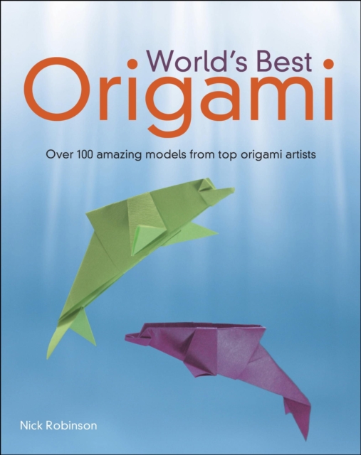 World's Best Origami : Over 100 Amazing Models from Top Origami Artists, EPUB eBook