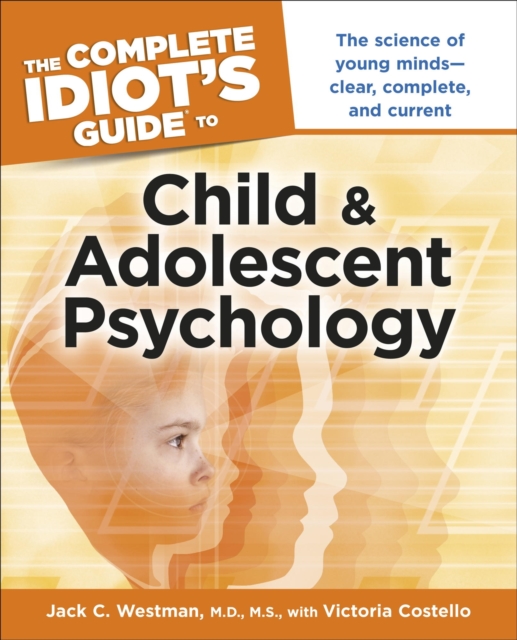 The Complete Idiot's Guide to Child and Adolescent Psychology : The Science of Young Minds—Clear, Complete, and Current, EPUB eBook