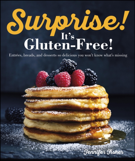 Surprise! It's Gluten Free! : Entrees, Breads, and Desserts so Delicious You Won't Know What's Missing, EPUB eBook