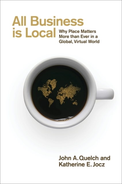 All Business is Local : Why Place Matters More than Ever in a Global, Virtual World, Paperback / softback Book