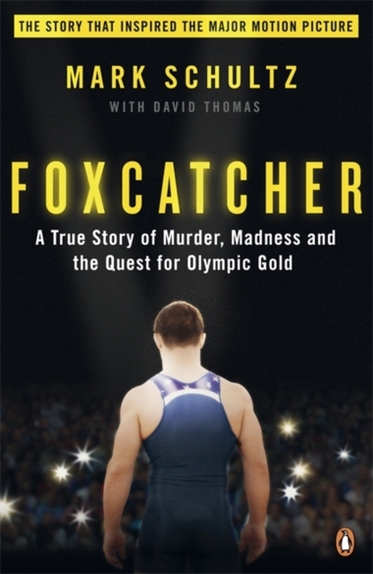 Foxcatcher : A True Story of Murder, Madness and the Quest for Olympic Gold, Paperback / softback Book
