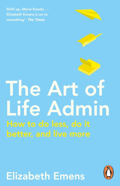 The Art of Life Admin : How To Do Less, Do It Better, and Live More, Paperback / softback Book