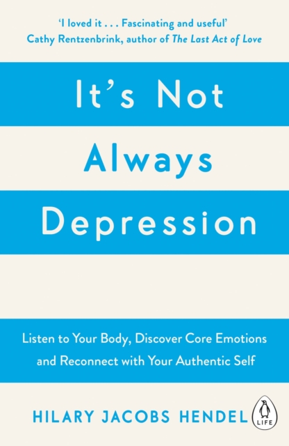 It's Not Always Depression : A New Theory of Listening to Your Body, Discovering Core Emotions and Reconnecting with Your Authentic Self, EPUB eBook