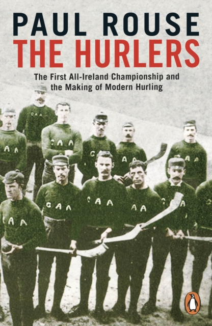 The Hurlers : The First All-Ireland Championship and the Making of Modern Hurling, Paperback / softback Book