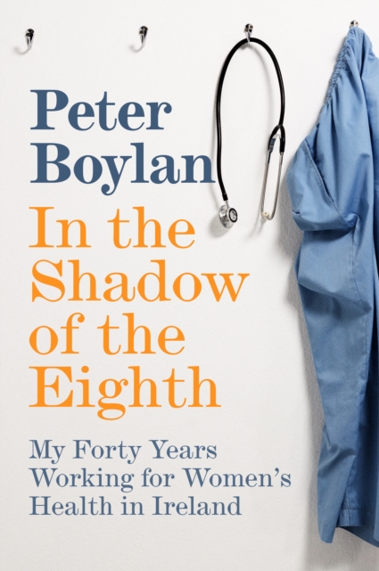 In the Shadow of the Eighth : My Forty Years Working for Women's Health in Ireland, EPUB eBook