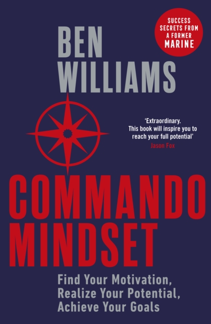 Commando Mindset : Find Your Motivation, Realize Your Potential, Achieve Your Goals, EPUB eBook