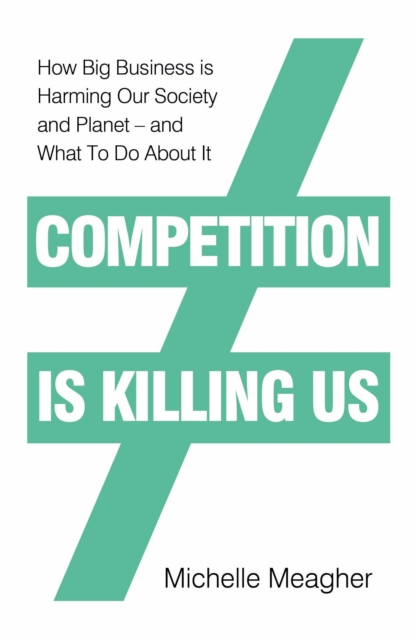Competition is Killing Us : How Big Business is Harming Our Society and Planet - and What To Do About It, EPUB eBook