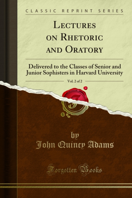 Lectures on Rhetoric and Oratory : Delivered to the Classes of Senior and Junior Sophisters in Harvard University, PDF eBook