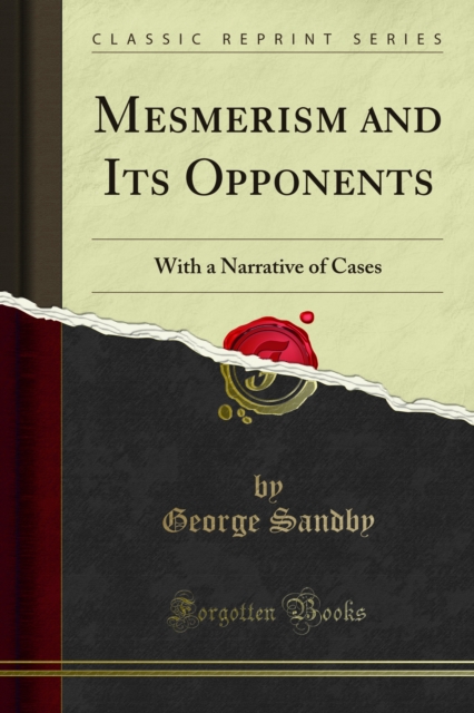 Mesmerism and Its Opponents : With a Narrative of Cases, PDF eBook