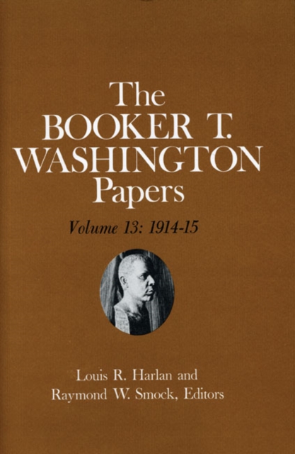 Booker T. Washington Papers Volume 13 : 1914-15. Assistant editors, Susan Valenza and Sadie M. Harlan, Hardback Book