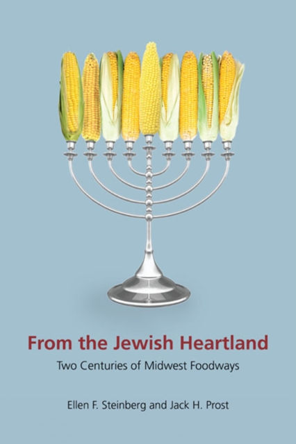 From the Jewish Heartland : Two Centuries of Midwest Foodways, Hardback Book