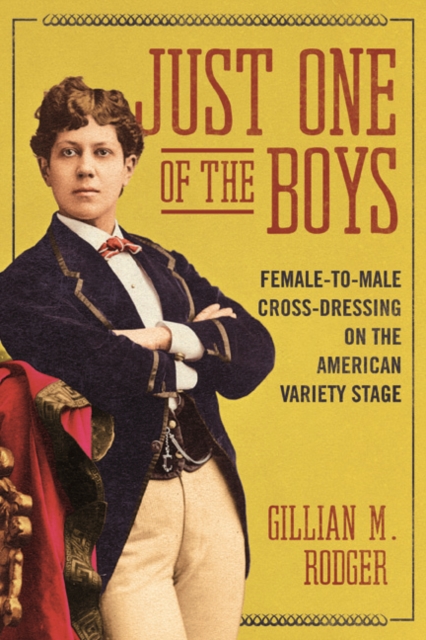 Just One of the Boys : Female-to-Male Cross-Dressing on the American Variety Stage, Hardback Book