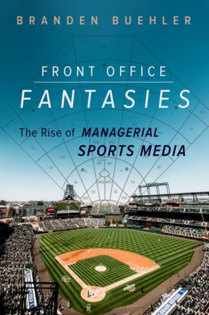Front Office Fantasies : The Rise of Managerial Sports Media, Hardback Book
