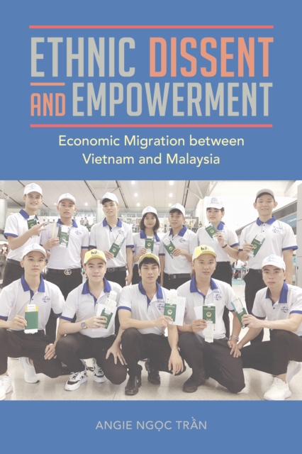 Ethnic Dissent and Empowerment : Economic Migration between Vietnam and Malaysia, EPUB eBook