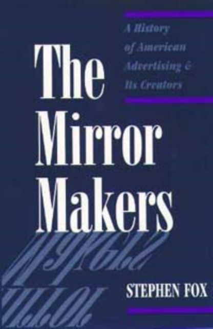 The Mirror Makers : A History of American Advertising and Its Creators, Paperback / softback Book