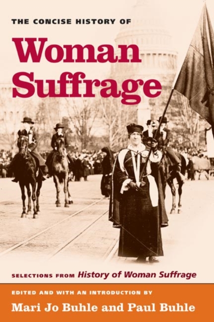 The Concise History of Woman Suffrage : Selections from History of Woman Suffrage, by Elizabeth Cady Stanton, Susan B. Anthony, Matilda Joslyn Gage, and the National American Woman Suffrage Associatio, Paperback / softback Book