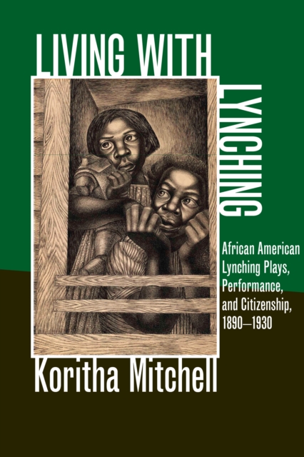 Living with Lynching : African American Lynching Plays, Performance, and Citizenship, 1890-1930, Paperback / softback Book