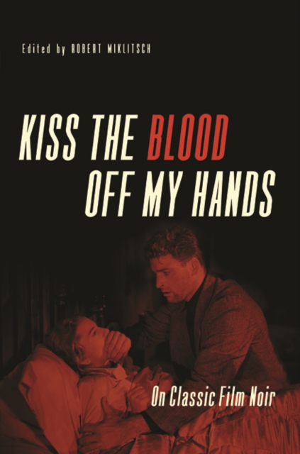 Kiss the Blood Off My Hands : On Classic Film Noir, Paperback / softback Book