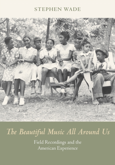 The Beautiful Music All Around Us : Field Recordings and the American Experience, Paperback / softback Book