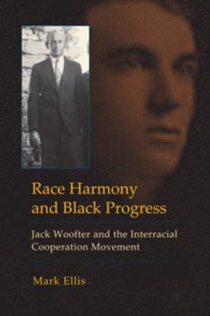 Race Harmony and Black Progress : Jack Woofter and the Interracial Cooperation Movement, Hardback Book