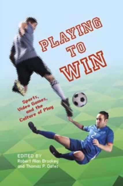 Playing to Win : Sports, Video Games, and the Culture of Play, Hardback Book