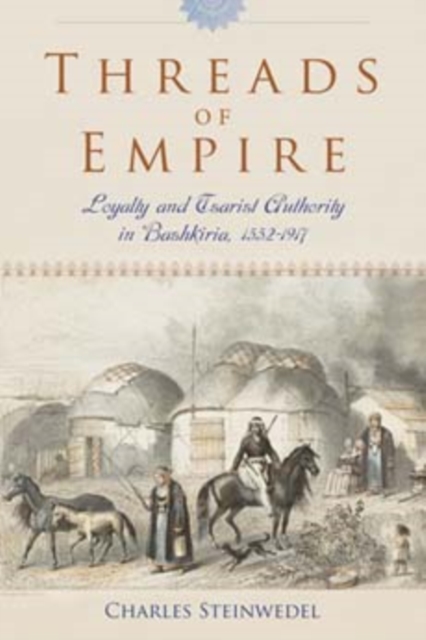 Threads of Empire : Loyalty and Tsarist Authority in Bashkiria, 1552-1917, Hardback Book