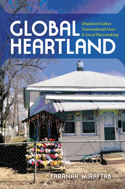 Global Heartland : Displaced Labor, Transnational Lives, and Local Placemaking, Paperback / softback Book