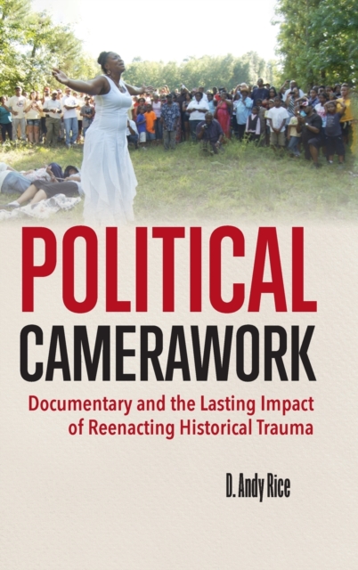 Political Camerawork : Documentary and the Lasting Impact of Reenacting Historical Trauma, Hardback Book