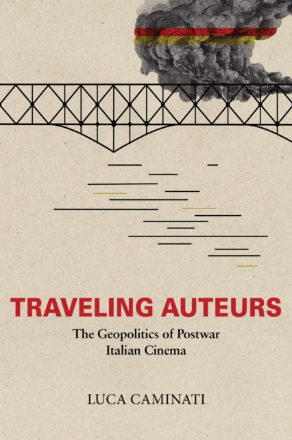 Traveling Auteurs : The Geopolitics of Postwar Italian Cinema, Hardback Book