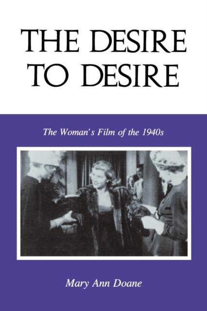The Desire to Desire : The Woman's Film of the 1940s, Paperback / softback Book