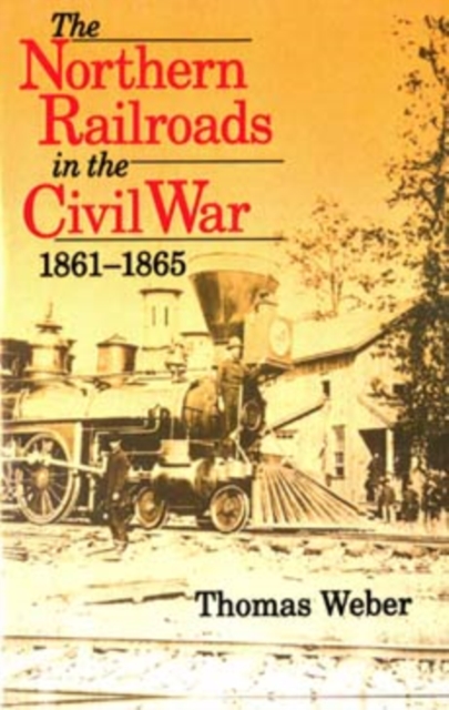 The Northern Railroads in the Civil War, 1861-1865, Paperback / softback Book