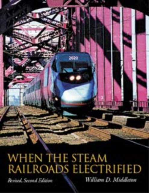 When the Steam Railroads Electrified, Revised Second Edition, Hardback Book