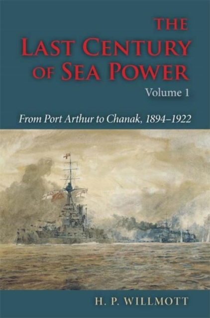 The Last Century of Sea Power, Volume 1 : From Port Arthur to Chanak, 1894-1922, Hardback Book