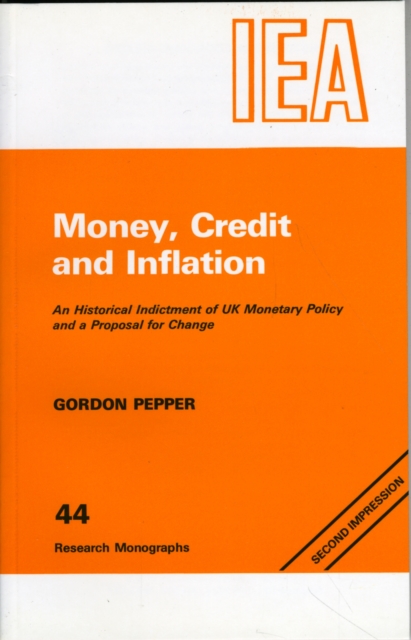 Money, Credit and Inflation : Historical Indictment of United Kingdom Monetary Policy and a Proposal for Change, Paperback / softback Book