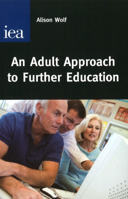 An Adult Approach to Further Education : How to Reverse the Destruction of Adult and Vocational Education, Paperback Book