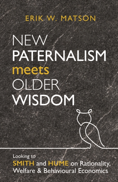 New Paternalism Meets Older Wisdom: Looking to Smith and Hume on Rationality, Welfare and Behavioural Economics : Looking to Smith and Hume on Rationality, Welfare and Behavioural Economics, PDF eBook