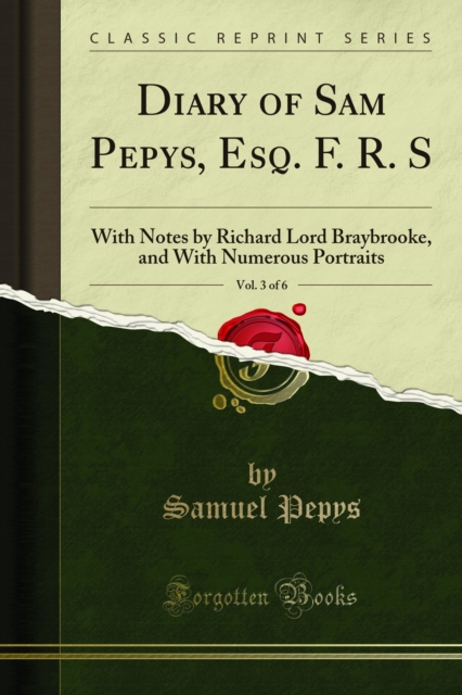 Diary of Sam Pepys, Esq. F. R. S : With Notes by Richard Lord Braybrooke, and With Numerous Portraits, PDF eBook