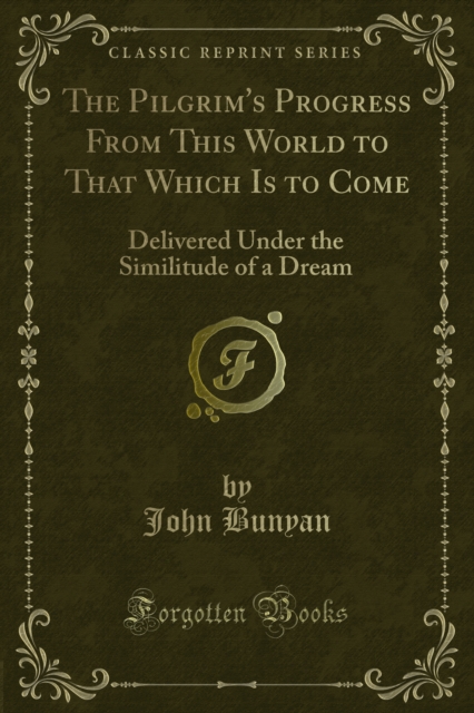 The Pilgrim's Progress From This World to That Which Is to Come : Delivered Under the Similitude of a Dream, PDF eBook