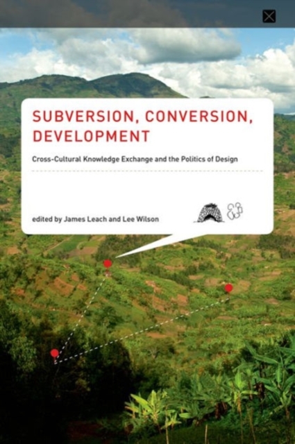 Subversion, Conversion, Development : Cross-Cultural Knowledge Exchange and the Politics of Design, Hardback Book