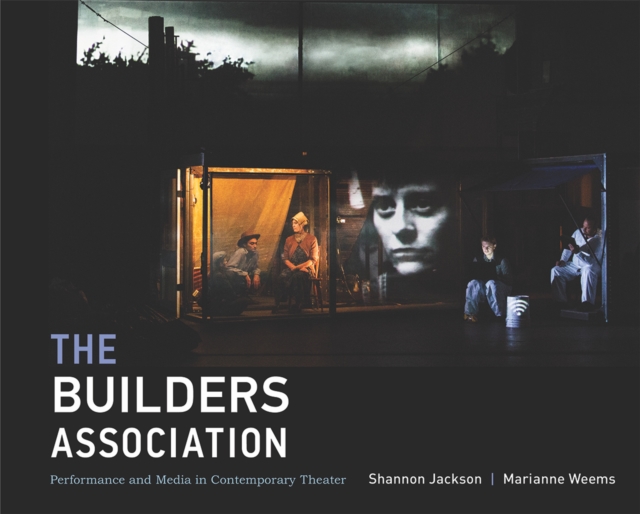 The Builders Association : Performance and Media in Contemporary Theater, Hardback Book