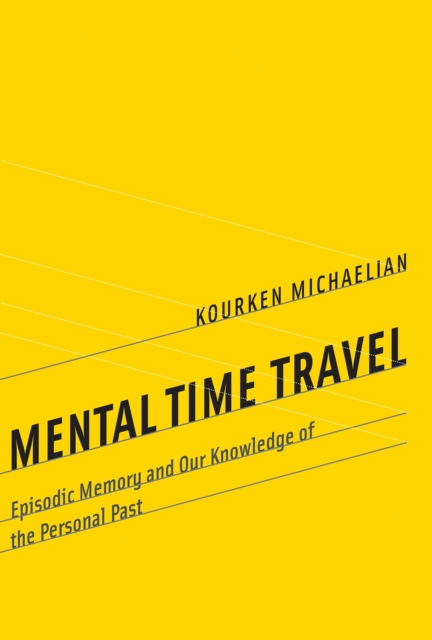 Mental Time Travel : Episodic Memory and Our Knowledge of the Personal Past, Hardback Book