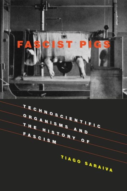 Fascist Pigs : Technoscientific Organisms and the History of Fascism, Hardback Book