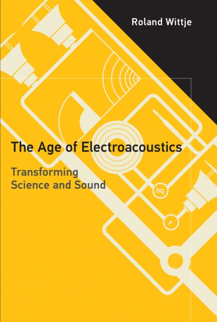 The Age of Electroacoustics : Transforming Science and Sound, Hardback Book