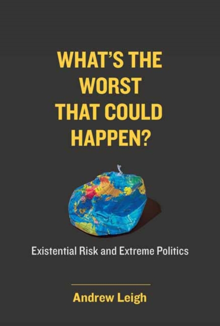 What's the Worst That Could Happen? : Existential Risk and Extreme Politics, Hardback Book