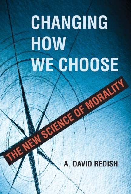Changing How We Choose : The New Science of Morality, Hardback Book